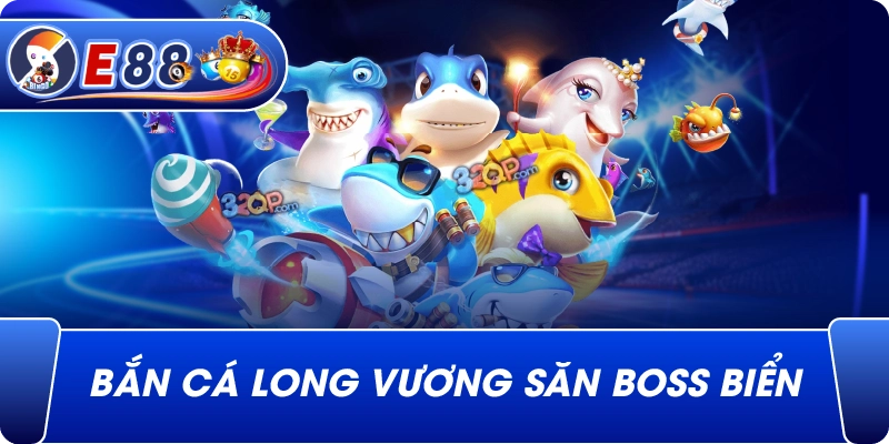 Bắn cá long vương săn boss biển