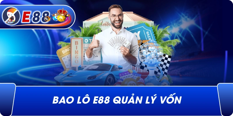 Bao lô e88 quản lý vốn