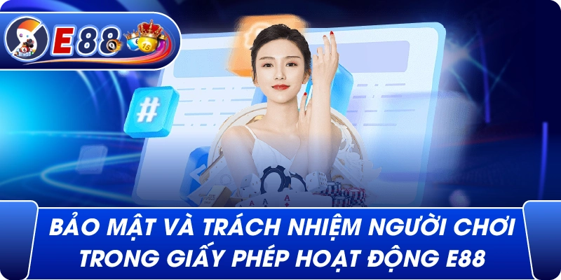 Bảo mật và trách nhiệm người chơi trong Giấy Phép Hoạt Động e88