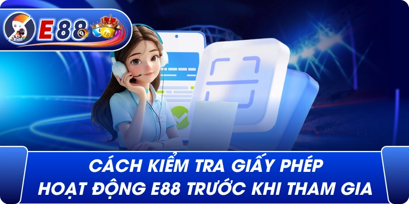 Cách kiểm tra Giấy Phép Hoạt Động e88 trước khi tham gia
