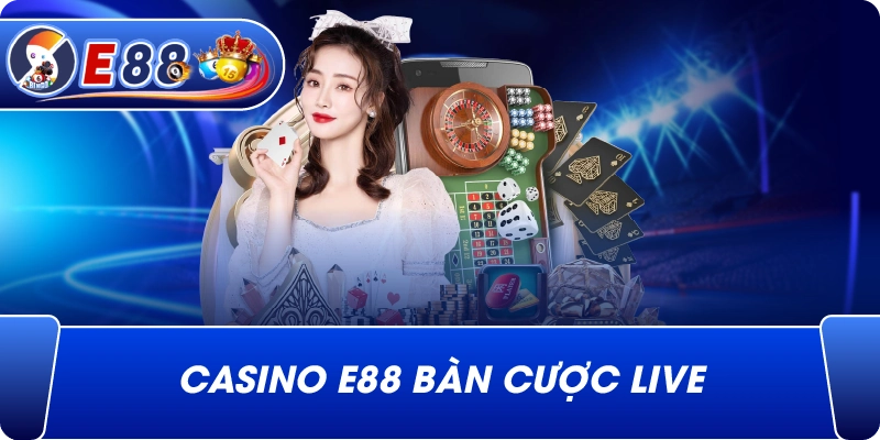 Casino e88 bàn cược live
