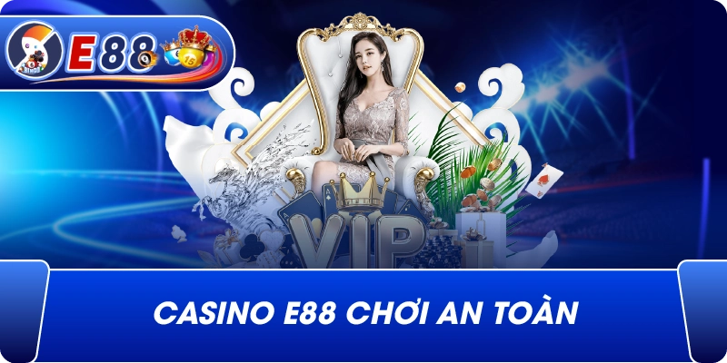 Casino e88 chơi an toàn