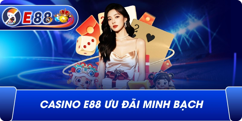 Casino e88 ưu đãi minh bạch