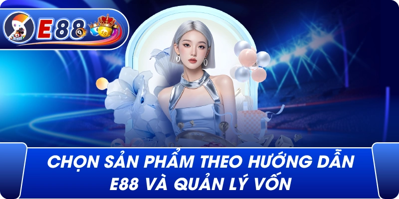 Chọn sản phẩm theo Hướng Dẫn e88 và quản lý vốn