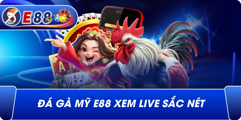 Đá gà Mỹ e88 xem live sắc nét