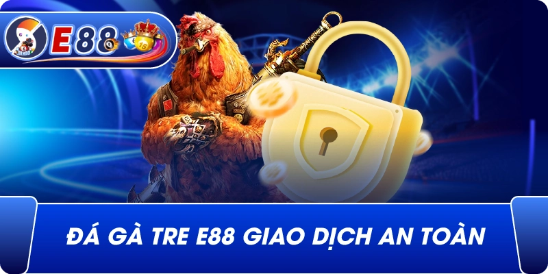 Đá gà tre e88 giao dịch an toàn
