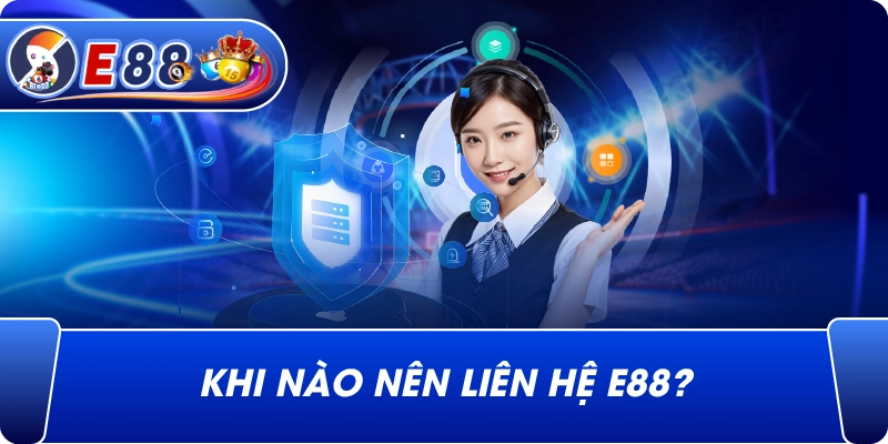 Khi nào nên Liên Hệ e88?