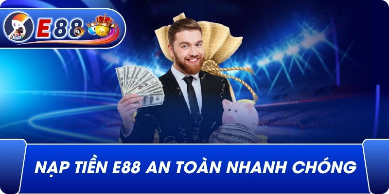 Nạp Tiền e88 an toàn nhanh chóng