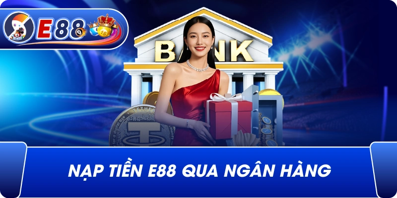 Nạp Tiền e88 qua ngân hàng