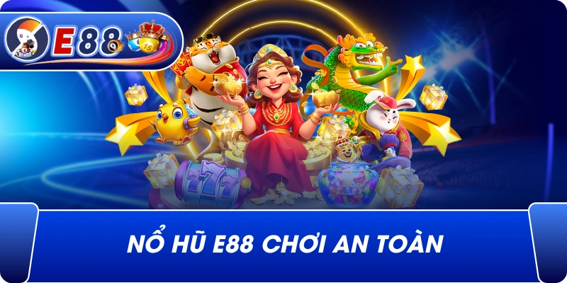 Nổ Hũ e88 chơi an toàn