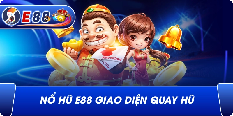 Nổ Hũ e88 giao diện quay hũ