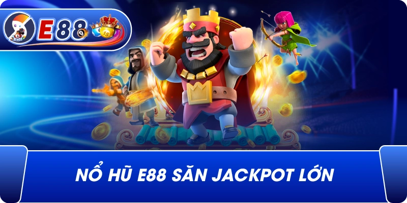 Nổ Hũ e88 săn jackpot lớn