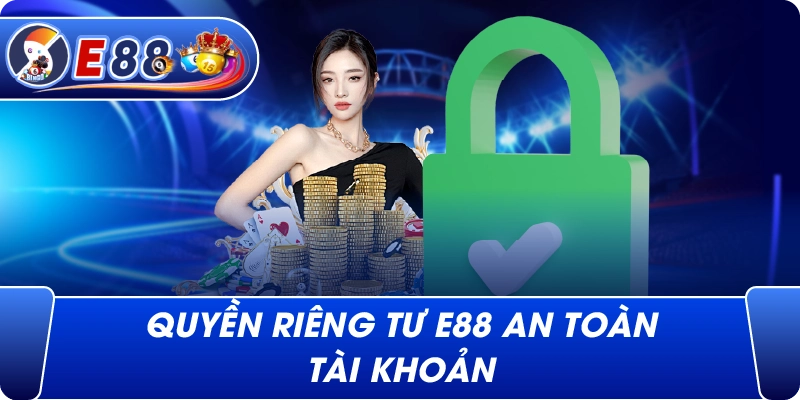 Quyền Riêng Tư e88 an toàn tài khoản