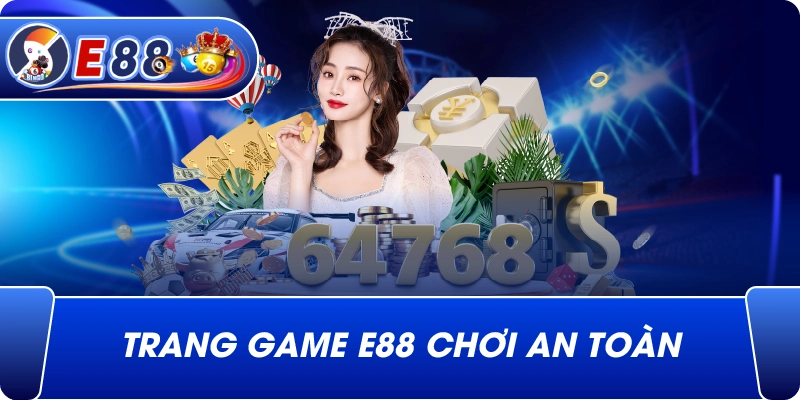 Trang game e88 chơi an toàn