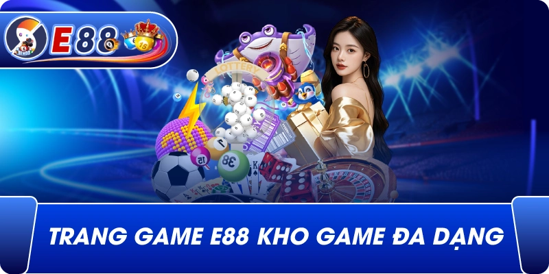Trang game e88 kho game đa dạng
