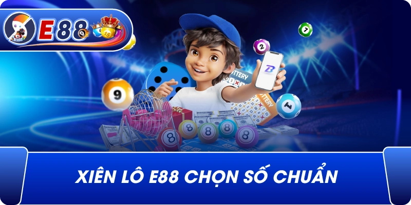 Xiên lô e88 chọn số chuẩn