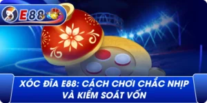 Xóc đĩa e88: Cách chơi chắc nhịp và kiểm soát vốn