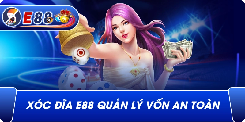 Xóc đĩa e88 quản lý vốn an toàn